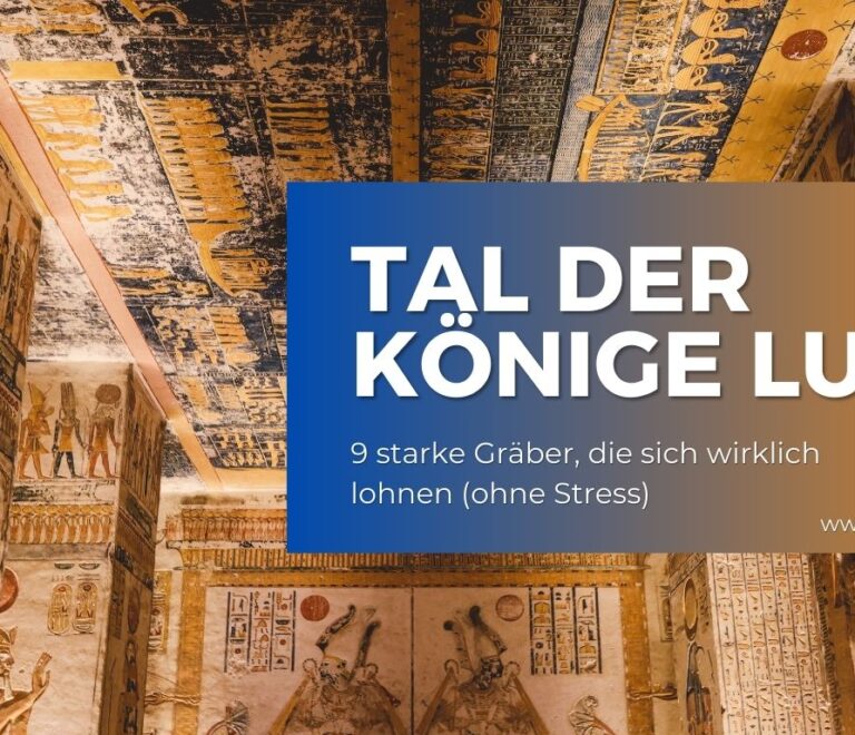 Tal der Könige Luxor: 9 starke Gräber, die sich wirklich lohnen (ohne Stress)