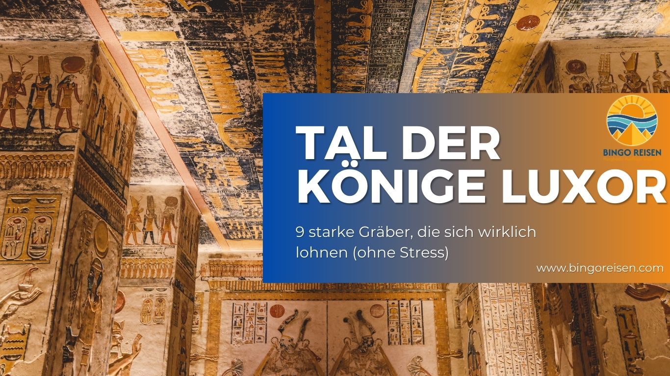 Tal der Könige Luxor: 9 starke Gräber, die sich wirklich lohnen (ohne Stress)